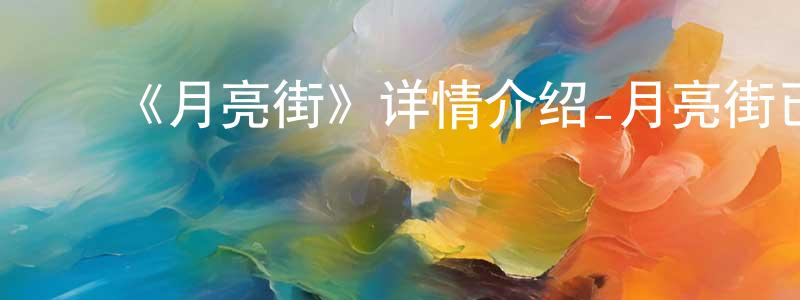 陈林毅的动漫综艺大全,《月亮街》详情介绍_月亮街已完结在线观看_月亮街迅雷下载_国漫